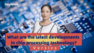 The latest developments in chip processing technology - KellyOnTech - Versics
