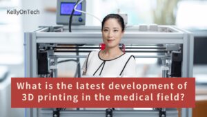 KellyOnTech 3D printing in the medical field