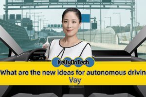 KellyOnTech What are the new ideas for autonomous driving KellyOnTech What are the new ideas for autonomous driving