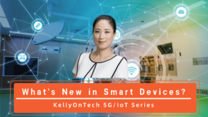 What's new in smart devices? KellyOnTech 5G IoT Series