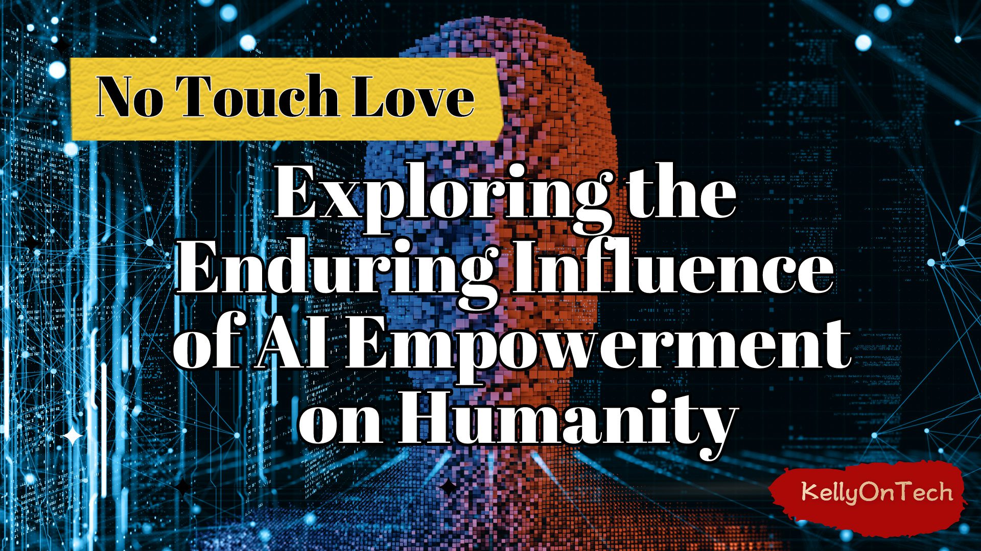 No Touch Love: Exploring The Enduring Influence of AI empowerment on humanity KellyOnTech