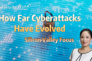Silicon Valley Focus - How Far Cyberattacks Have Evolved KellyOnTech