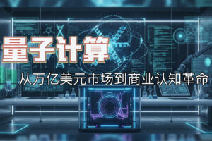 量子计算:从万亿美元市场到商业认知革命 量子计算:从万亿美元市场到商业认知革命 KellyOnTech Mans International