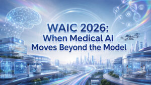 WAIC 2026: When Medical AI Moves Beyond the Model Mans International